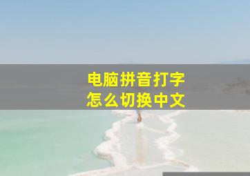 电脑拼音打字怎么切换中文