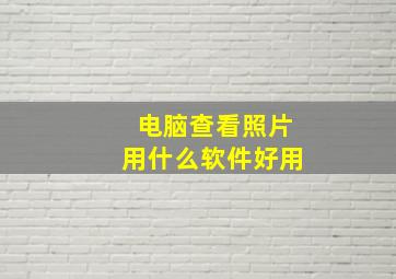 电脑查看照片用什么软件好用