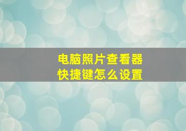 电脑照片查看器快捷键怎么设置