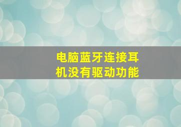 电脑蓝牙连接耳机没有驱动功能