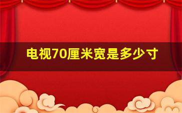 电视70厘米宽是多少寸