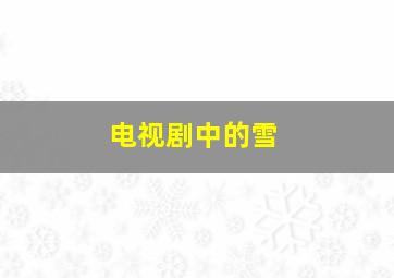 电视剧中的雪