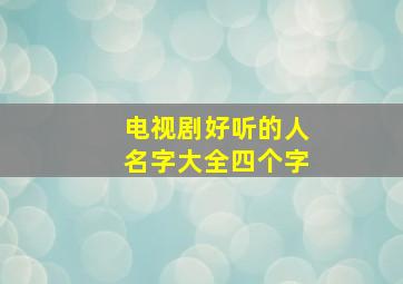 电视剧好听的人名字大全四个字