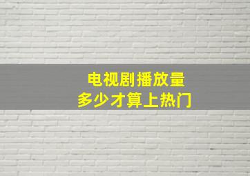 电视剧播放量多少才算上热门