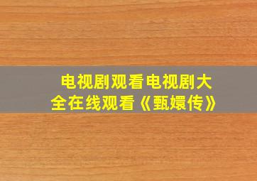 电视剧观看电视剧大全在线观看《甄嬛传》