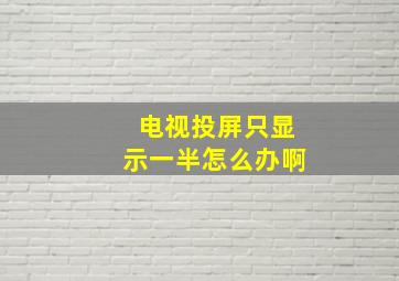 电视投屏只显示一半怎么办啊