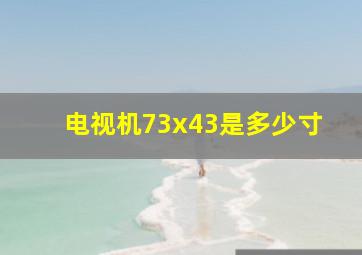 电视机73x43是多少寸