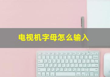 电视机字母怎么输入