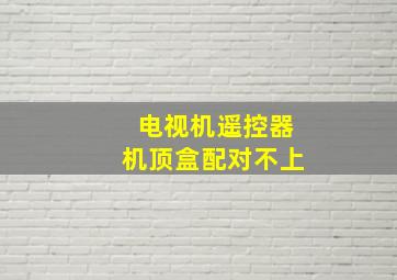 电视机遥控器机顶盒配对不上