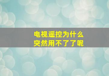 电视遥控为什么突然用不了了呢