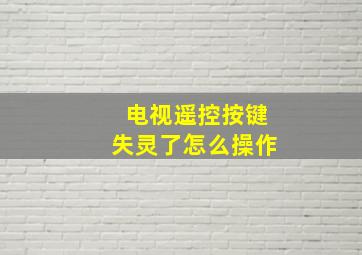 电视遥控按键失灵了怎么操作