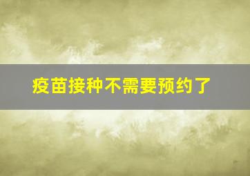 疫苗接种不需要预约了