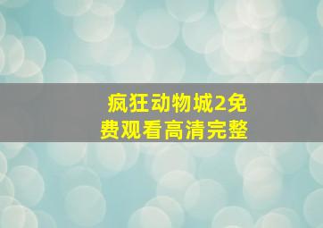 疯狂动物城2免费观看高清完整