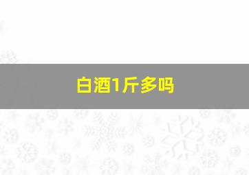 白酒1斤多吗