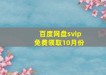 百度网盘svip免费领取10月份