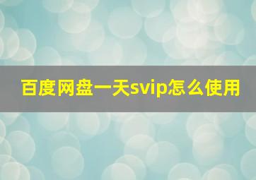 百度网盘一天svip怎么使用