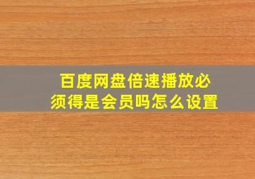 百度网盘倍速播放必须得是会员吗怎么设置