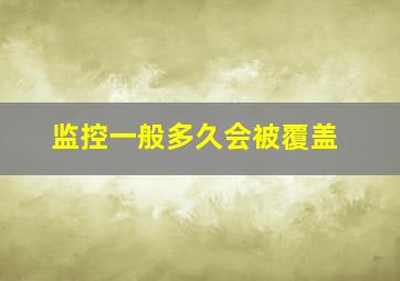 监控一般多久会被覆盖