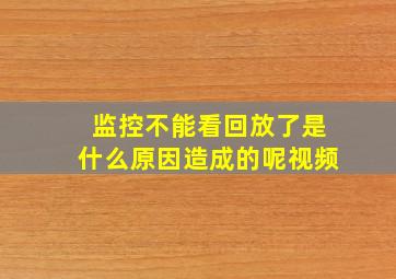 监控不能看回放了是什么原因造成的呢视频