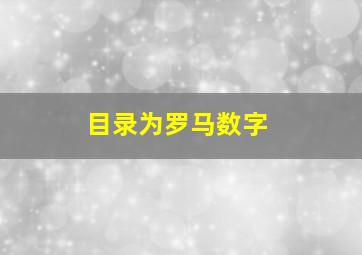 目录为罗马数字