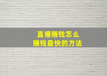 直播赚钱怎么赚钱最快的方法