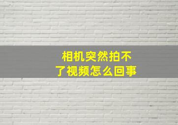 相机突然拍不了视频怎么回事