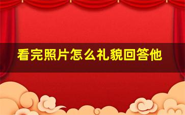 看完照片怎么礼貌回答他