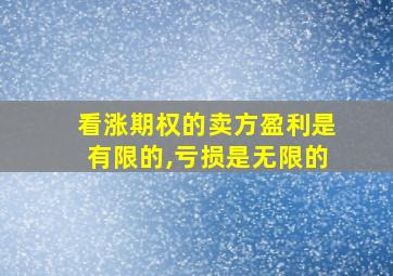 看涨期权的卖方盈利是有限的,亏损是无限的