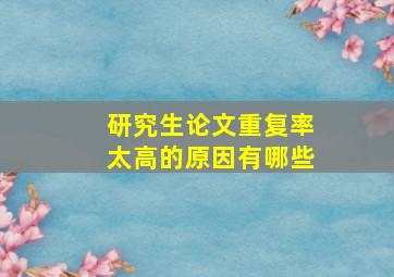 研究生论文重复率太高的原因有哪些