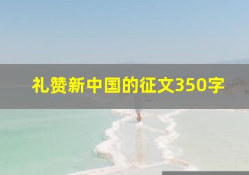 礼赞新中国的征文350字