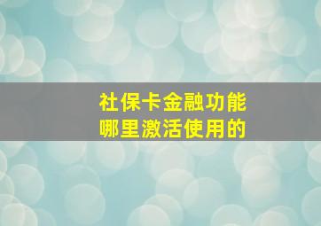 社保卡金融功能哪里激活使用的