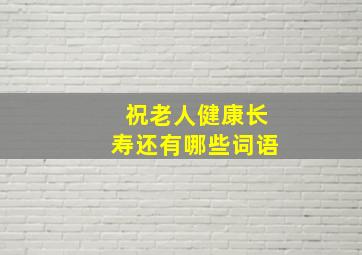 祝老人健康长寿还有哪些词语