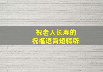 祝老人长寿的祝福语简短精辟