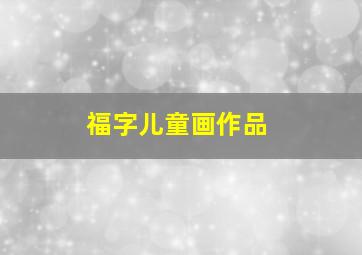 福字儿童画作品