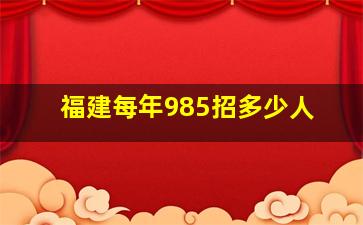 福建每年985招多少人