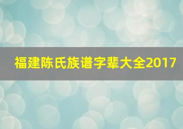 福建陈氏族谱字辈大全2017