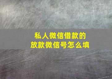 私人微信借款的放款微信号怎么填