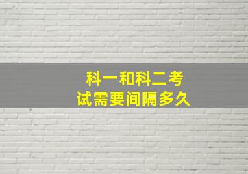 科一和科二考试需要间隔多久