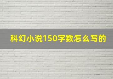 科幻小说150字数怎么写的