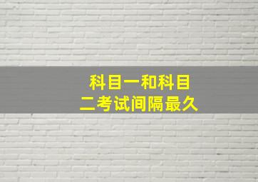 科目一和科目二考试间隔最久