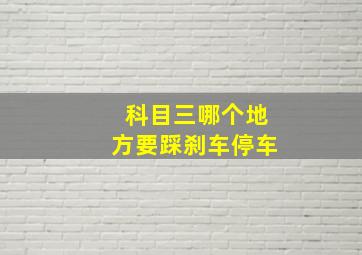 科目三哪个地方要踩刹车停车