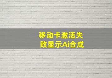 移动卡激活失败显示Ai合成