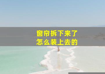 窗帘拆下来了怎么装上去的