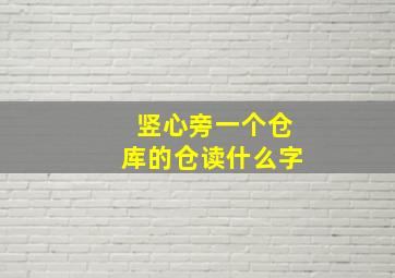 竖心旁一个仓库的仓读什么字