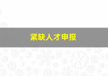 紧缺人才申报