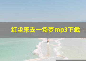 红尘来去一场梦mp3下载