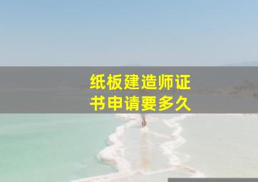 纸板建造师证书申请要多久