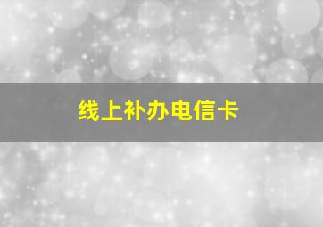 线上补办电信卡