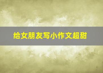 给女朋友写小作文超甜