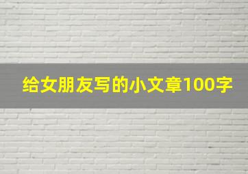 给女朋友写的小文章100字